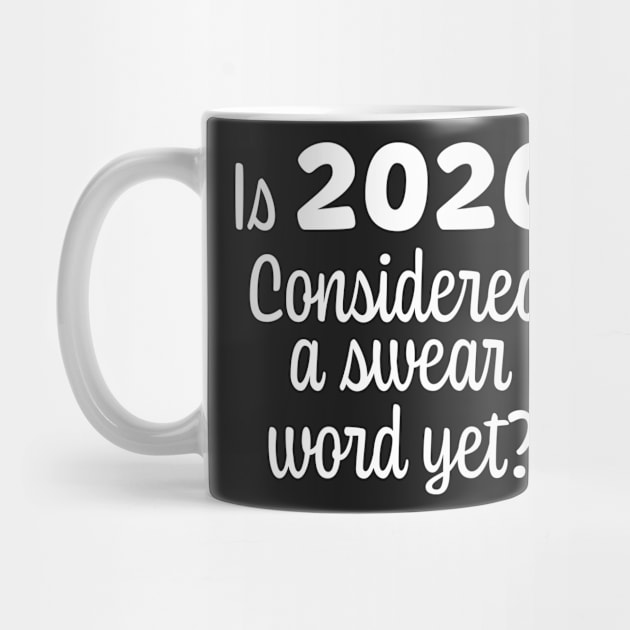 Is 2020 Considered a Swear Word Yet - White Font by ColorMeHappy123